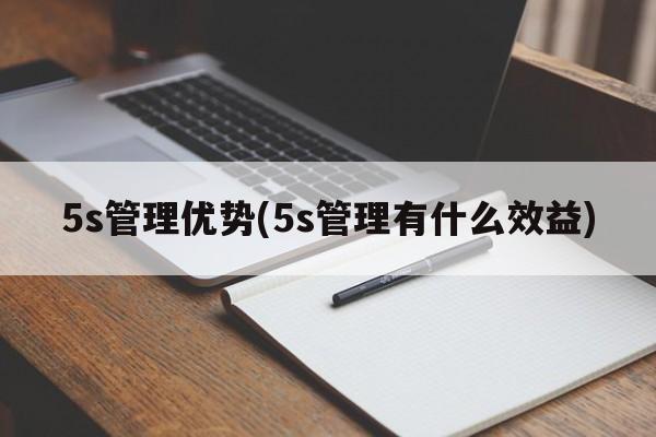 5s管理优势(5s管理有什么效益)